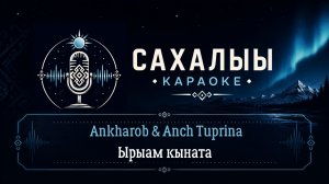 Ankharob & Anch Tuprina - Ырыам кыната / Сахалыы караоке