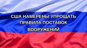 |Н. РФ| США намерены упрощать правила поставок вооружений