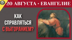 20 августа Евангелие Как не сойти с ума, когда от тебя хотят слишком многого