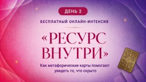 Интенсив «Ресурс внутри: как метафорические карты помогают увидеть то, что скрыто» день 2