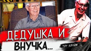 Дедушка Очень Ее Любил   Тру Крайм истории
