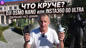 Что лучше, DJI Osmo Nano или Insta 360 Go Ultra?