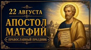 22 АВГУСТА — АПОСТОЛ МАТФИЙ | ПРАВОСЛАВНЫЙ ПРАЗДНИК