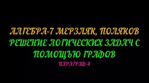 АЛГЕБРА-7 МЕРЗЛЯК ПОЛЯКОВ. РЕШЕНИЕ ЛОГИЧЕСКИХ ЗАДАЧ С ПОМОЩЬЮ ГРАФОВ. ПАРАГРАФ-4