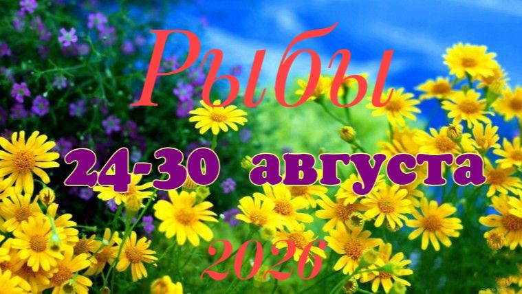 Рыбы ♓Таро- прогноз на неделю с 24 по 30 августа 🕊