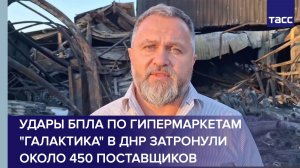 Удары БПЛА по гипермаркетам «Галактика» в ДНР затронули около 450 поставщиков