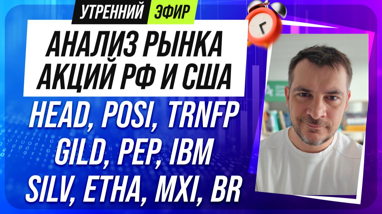 Анализ рынка акций РФ и США/ HEAD, POSI, TRNFP, GILD, PEP, IBM/ SILV, ETHA, MXI, BR