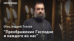«Преображение Господне и каждого из нас»: Отец Андрей Ткачёв о чуде и великой тайне Фаворского света
