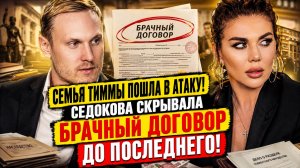 СЕМЬЯ ТИММЫ ПОШЛА В АТАКУ! СЕДОКОВА СКРЫВАЛА БРАЧНЫЙ ДОГОВОР ДО ПОСЛЕДНЕГО!