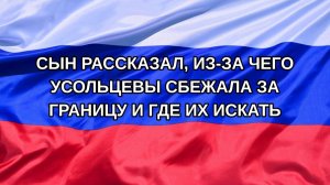 |Н. РФ| Сын рассказал, из-за чего Усольцевы сбежала за границу и где их искать