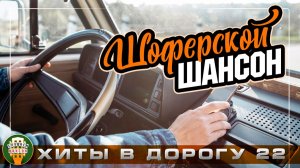 ШОФЕРСКОЙ ШАНСОН ❂ МУЗЫКА, С КОТОРОЙ КИЛОМЕТРЫ ЛЕТЯТ НЕЗАМЕТНО ❂ ПЕСНИ ДЛЯ ТЕХ КТО В ПУТИ ❂ 22 ❂