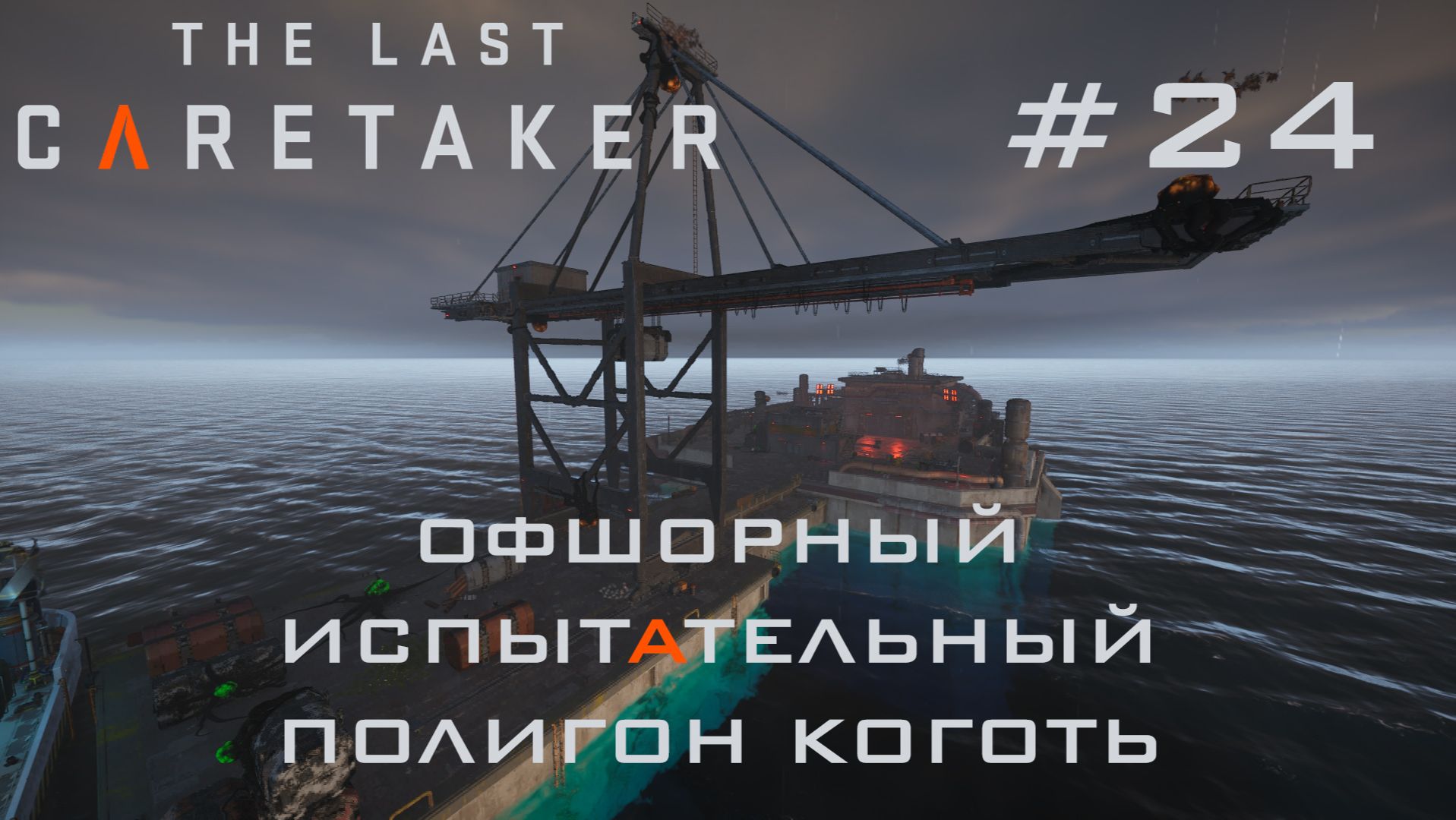 THE LAST CARETAKER #24 Поиск товарищей на Офшорном испытательном полигоне Коготь