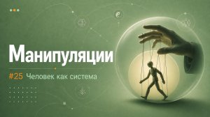 #25. Манипуляции. ЧЕЛОВЕК КАК СИСТЕМА.