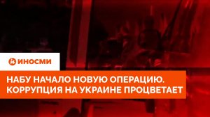 НАБУ начало новую операцию. Коррупция на Украине процветает