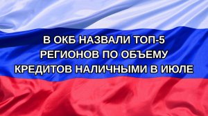 |Н. РФ| В ОКБ назвали топ-5 регионов по объему кредитов наличными в июле