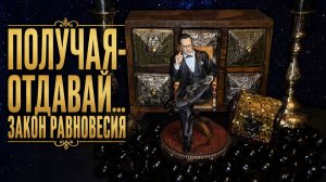 ПОЛУЧАЯ - ОТДАВАЙ....ЗАКОН РАВНОВЕСИЯ...