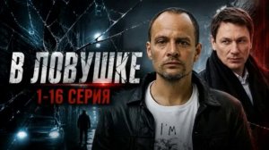 В ловушке (2026) 1,2,3,4,5,6,7,8,9,10,11,12,13,14,15,16 серия обзор сериала