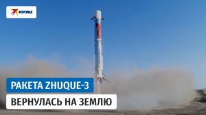 Китай впервые успешно посадил на суше ступень коммерческой ракеты «Чжуцюэ-3»