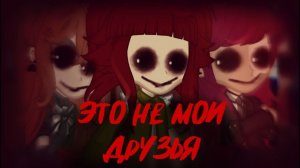 Это не мои друзья Gacha Страшилка