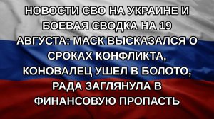 Новости СВО на Украине и боевая сводка на 19 августа: Маск высказался о сроках конфликта, Коновале