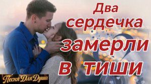 ДВА СЕРДЕЧКА ЗАМЕРЛИ В ТИШИ. Песни для души.