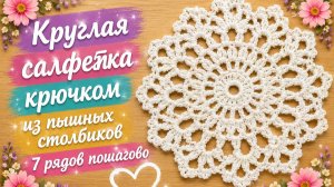 Круглая салфетка крючком из пышных столбиков | 7 рядов пошагово