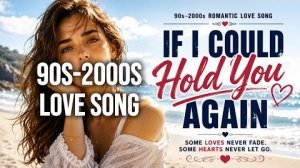 If I Could Hold You Again 90s–2000s Romantic Love Song，Emotional Love Ballad