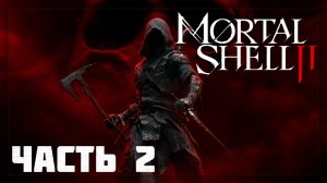 Mortal Shell 2 / Прохождение # 2 * Стрим *