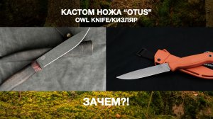 ПЕРЕДЕЛАЛ НОЖ КИЗЛЯР / OWL KNIFE “OTUS”. РОЗЫГРЫШ НОЖА.