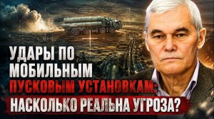 Константин Сивков Удары по мобильным пусковым установкам насколько реальна угроза