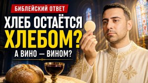 Евхаристия: хлеб остаётся хлебом, а вино — вином? Библейский ответ православным и католикам