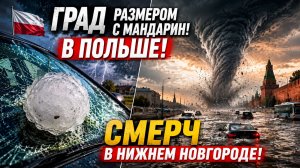 АПОКАЛИПСИС Град размером с мандарин в Польше и СМЕРЧ в Нижнем Новгороде!