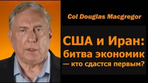 Полковник Дуг Макгрегор: битва экономик США и Ирана