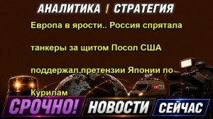 Европа в ярости.. Россия спрятала танкеры за щитом Посол США поддержал претензии Японии по