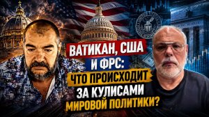 Ватикан, США и ФРС: Что происходит за кулисами мировой политики? | Михаил Хазин