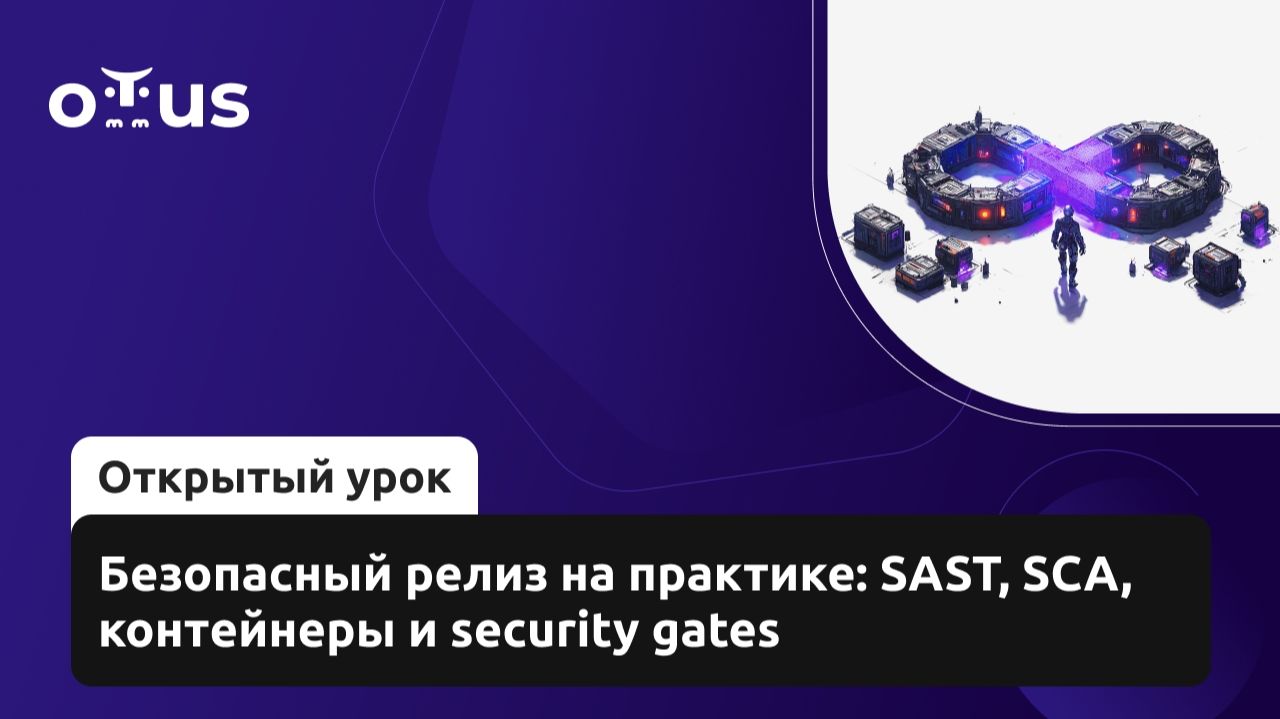 2026-08-19. OTUS. Безопасный релиз на практике: SAST, SCA, контейнеры и Security Gates