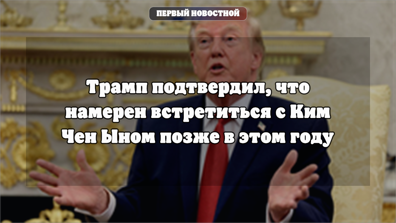 Трамп подтвердил планы встречи с Ким Чен Ыном в этом году