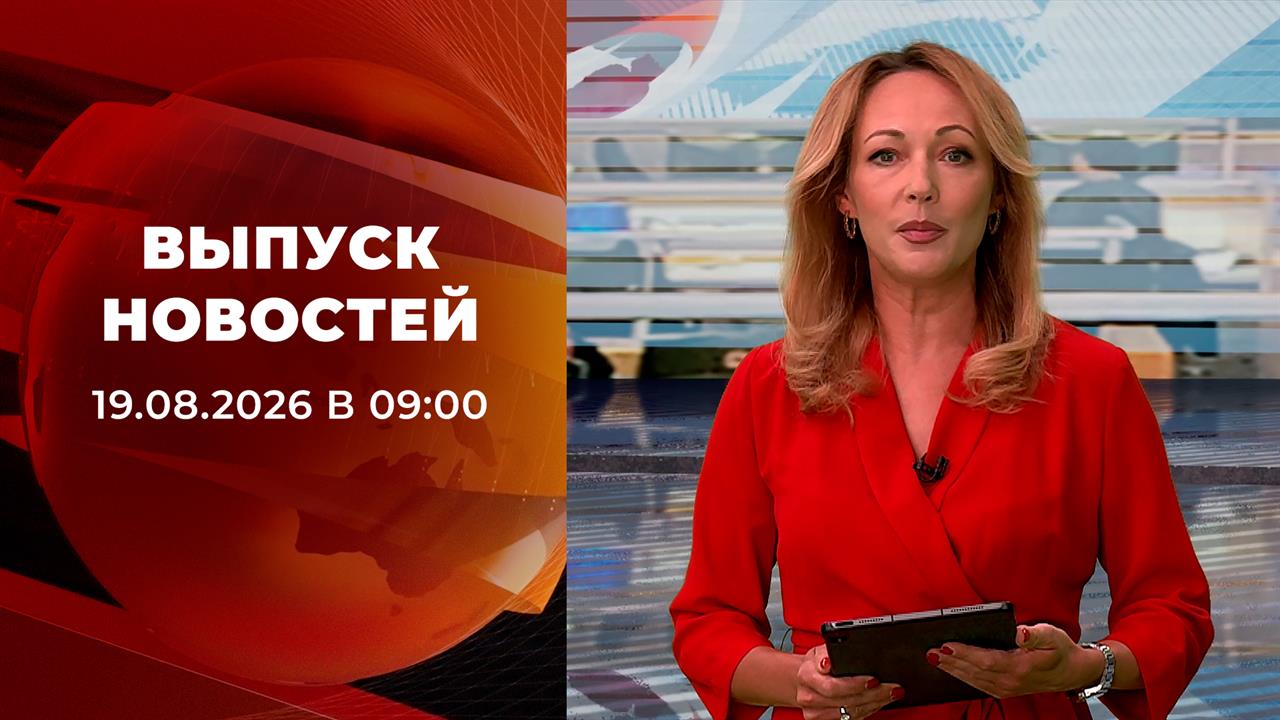 Выпуск новостей в 09:00 от 19.08.2026