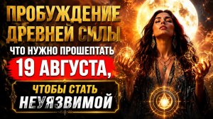 Пробуждение древней силы. Что нужно прошептать 19 августа, чтобы стать неуязвимой.