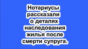 Нотариусы рассказали о деталях наследования жилья после смерти супруга.