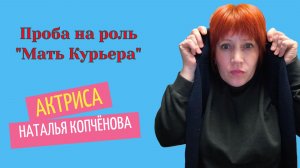 Проба на роль Мать Курьера #АктрисаКопчёноваНаталья