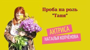 Проба на роль ТАНЯ #АктрисаКопчёноваНаталья