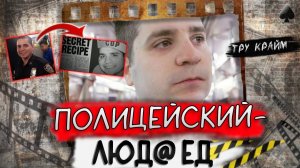 Тру крайм. Гуглил в интернете рецепты человеческой плоти. История одного полицейского