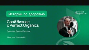 Истории по здоровью. Вебинар: «Свой бизнес с Perfect Organics» от 19.08.26