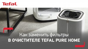 Как заменить фильтры в очистителе воздуха Tefal Pure Home