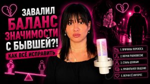 ЗАВАЛИЛ БАЛАНС ЗНАЧИМОСТИ с БЫВШЕЙ?! 😳 Как Всё Исправить