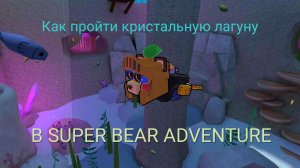 КАК ПРОЙТИ КРИСТАЛЬНУЮ ЛАГУНУ В SUPER BEAR ADVENTURE #SuperParkourist