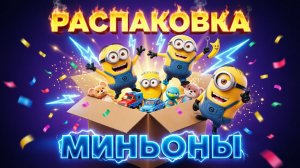 МИНЬОНЫ РАСПАКОВКА ТОПОВЫХ ИГРУШЕК 2026