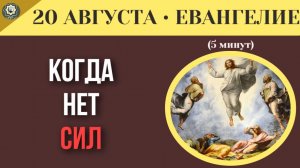 20 августа ЕВАНГЕЛИЕ I Где найти силы, когда ты на нуле Главное правило утренней молитвы
