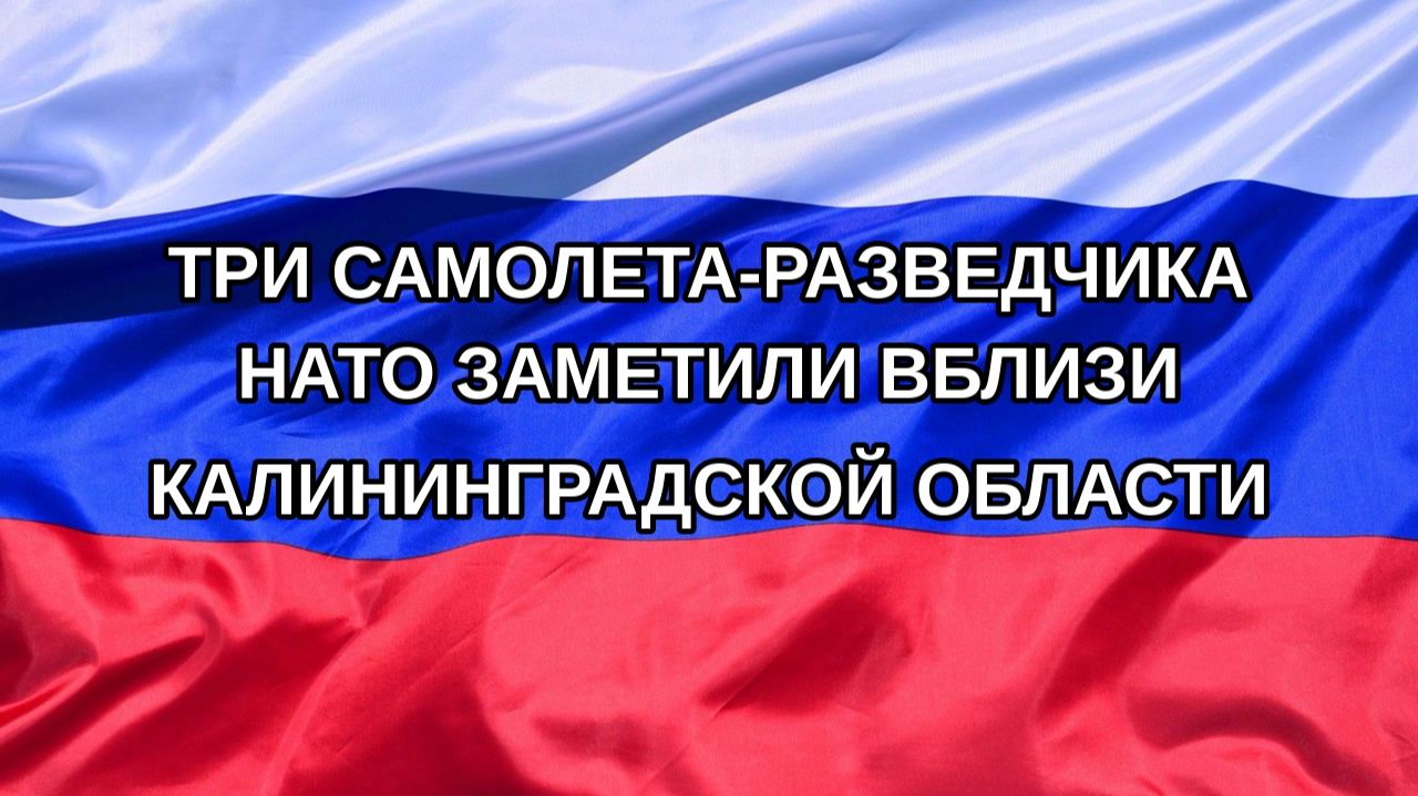 |Н. РФ| Три самолета-разведчика НАТО заметили вблизи Калининградской области